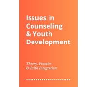 Issues in Counseling & Youth Development: Theory, Practice and Faith Integration