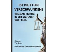 IST DIE ETHIK VERSCHWUNDEN?: WIE MAN RICHTIG IN DER DIGITALEN WELT LEBT.