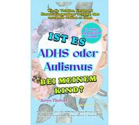Ist es ADHS oder Autismus bei meinem Kind?: Wie Sie Verhalten, Unruhe und Konzentrationsprobleme verstehen, ohne vorschnelle Schlüsse zu ziehen