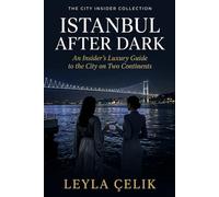 Istanbul After Dark: An Insider's Luxury Guide to the City on Two Continents: 7