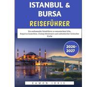 Istanbul & Bursa Reiseführer 2026-2027: Ein umfassender Reiseführer zu osmanischem Erbe, Bosporus-Aussichten, Uludağ-Abenteuern und authentischer türkischer Küche