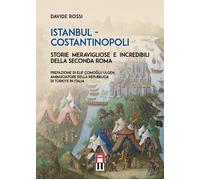 Istanbul - Costantinopoli. Storie meravigliose e incredibili della seconda...