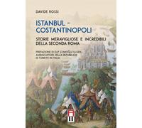 Istanbul - Costantinopoli. Storie meravigliose e incredibili della seconda Roma