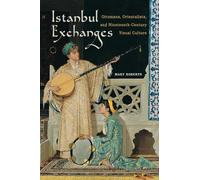 Istanbul Exchanges: Ottomans, Orientalists, and Nineteenth-Century Visual Culture