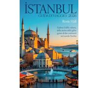 Istanbul Guida di viaggio 2026: Esplora il meglio della cultura, della cucina e delle gemme nascoste di due continenti nel cuore della Turchia