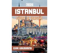 ISTANBUL GUIDA DI VIAGGIO 2026: Scopri la città delle sette colline attraverso i suoi quartieri storici, i suoi pittoreschi corsi d'acqua, i suoi bazar tradizionali e le sue delizie culinarie