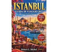 Istanbul Guida di viaggio 2027: Alla scoperta di Santa Sofia, del Gran Bazar e della sponda asiatica, con itinerari pratici, dove dormire, cosa mangiare e le rotte dei traghetti