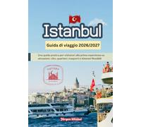 Istanbul Guida di viaggio 2027: Una guida pratica per visitatori alla prima esperienza su attrazioni, cibo, quartieri, trasporti e itinerari flessibili