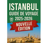 ISTANBUL GUIDE DE VOYAGE 2025 - 2026: Explorez le carrefour de l'Orient et de l'Occident : conseils d'initiés, incontournables et trésors cachés pour une expérience inoubliable à Istanbul