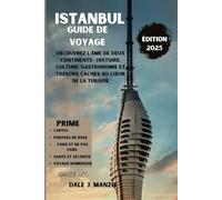 ISTANBUL GUIDE DE VOYAGE 2025: Découvrez l'âme de deux continents : histoire, culture, gastronomie et trésors cachés au cœur de la Turquie