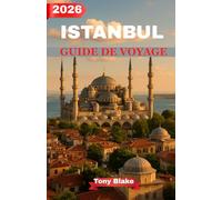 ISTANBUL GUIDE DE VOYAGE 2026: Le guide complet des sites incontournables, des secrets locaux, de la cuisine turque et des itinéraires de ville parfaits