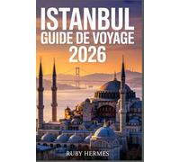 Istanbul Guide de voyage 2026: Le guide mis à jour pour découvrir les secrets les mieux gardés de la Turquie : itinéraires pratiques, cartes détaillées, astuces et pépites cachées.