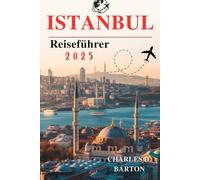 ISTANBUL Reiseführer 2025: ENTDECKEN SIE DAS HERZ VON GESCHICHTE, KULTUR UND MODERNEM LEBEN