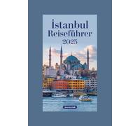 Istanbul Reiseführer 2025: Entdecken Sie verborgene Schätze, Spartipps und lokale Geheimnisse für eine unvergessliche Reise