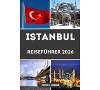 ISTANBUL REISEFÜHRER 2026: Das Herz der Türkei im Jahr 2026 erkunden: Top-Attraktionen, Geheimtipps, Essen, Shopping, Reiserouten, Reisetipps und mehr