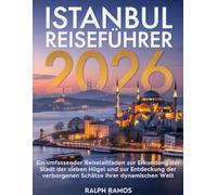 ISTANBUL REISEFÜHRER 2026: Ein umfassender Reiseleitfaden zur Erkundung der Stadt der sieben Hügel und zur Entdeckung der verborgenen Schätze ihrer dynamischen Welt