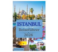 Istanbul Reiseführer 2026: Entdecken Sie die lokale Etikette, die wichtigsten Sehenswürdigkeiten, versteckte Ecken und die Seele Istanbuls.
