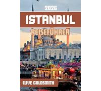 ISTANBUL REISEFÜHRER 2026: Erleben Sie die Stadt der sieben Hügel mit ihren historischen Vierteln, malerischen Wasserstraßen, traditionellen Basaren und kulinarischen Köstlichkeiten