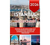 ISTANBUL REISEFÜHRER 2026: Erwecken Sie Ihre Sinne in einer Stadt voller Kontraste, Schönheit und unvergesslicher menschlicher Verbundenheit