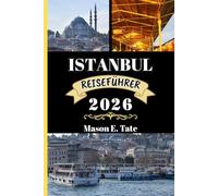 ISTANBUL REISEFÜHRER 2026: Ihr Reisebegleiter zum Erkunden und Genießen der Attraktionen dieses sehenswerten Reiseziels.