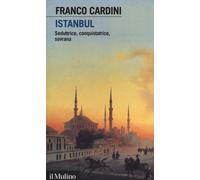 Istanbul. Seduttrice, conquistatrice, sovrana - Cardini Franco