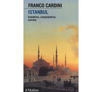 Istanbul. Seduttrice, conquistatrice, sovrana - Cardini Franco