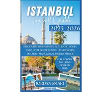 ISTANBUL TRAVEL GUIDE 2025-2026: Discover Hidden Spots, Authentic Food, and Local Secrets with Updated Tips, Detailed Maps & Real Insider Advice