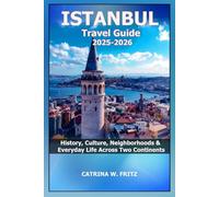 ISTANBUL Travel Guide 2025-2026: History, Culture, Neighborhoods & Everyday Life Across Two Continents