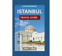 Istanbul Travel Guide 2025-2026: Navigate the city of seven hills with confidence - A journey through Istanbuls heritage