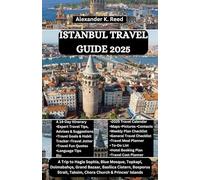 ISTANBUL TRAVEL GUIDE 2025: A Trip to Hagia Sophia, Blue Mosque, Topkapi, Dolmabahçe, Grand Bazaar, Basilica Cistern, Bosporus Strait, Taksim, Chora Church & Princes' Islands