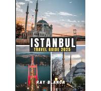 ISTANBUL TRAVEL GUIDE 2025: Discover the Best of Istanbul: Top Attractions, Local Secrets, Practical Advice & Updated 2025 Insights
