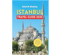 Istanbul Travel Guide 2025: Explore Like a Local & Discover Top Spots, Hidden Gems & Insider Tips | 60 Must-Do Istanbul Experiences & Day-by-Day Itineraries