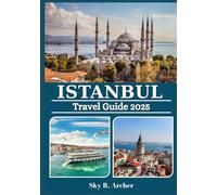 ISTANBUL TRAVEL GUIDE 2025: The Essential Turkey Travel Companion - Local Tips, Hidden Gems, Culture, Food, & Insider Advice