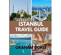 ISTANBUL TRAVEL GUIDE 2025: Uncover the Soul of Istanbul - A Timeless Journey Begins