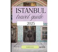ISTANBUL TRAVEL GUIDE 2025: Your Complete Guide to Experiencing Istanbul’s Best in 2025