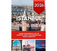 ISTANBUL TRAVEL GUIDE 2026: Awaken your senses in a city of contrasts, beauty, and unforgettable human connection