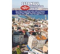 ISTANBUL TRAVEL GUIDE 2026: Discover the Crossroads of Europe and Asia with Iconic Landmarks, Ottoman Palaces, Bustling Bazaars, Mosques, Bosphorus ... Nightlife, Budget Tips & Expert Itineraries
