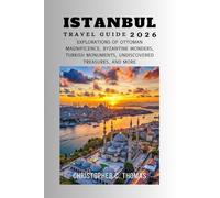 Istanbul Travel Guide 2026: Explorations of Ottoman Magnificence, Byzantine Wonders, Turkish Monuments, Undiscovered Treasures, and More