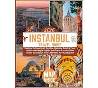 ISTANBUL TRAVEL GUIDE 2026: Explore Sultanahmet, Beyoğlu, Kadıköy, Balat & Fener -Discover Hagia Sophia, the Grand Bazaar, Galata Tower, Bosphorus Views, Markets, Food & Nightlife Across Two Continent