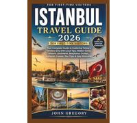 Istanbul Travel Guide 2026 for First-Time Visitors: Your Complete Guide to Exploring Turkey's Timeless City with Local Tips, Hidden Gems, Historic Landmarks, Bosphorus Cruises, Authentic Cuisine etc