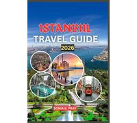 ISTANBUL TRAVEL GUIDE 2026: Istanbul 2026: A Journey Through Two Worlds - Adventure, Culture, and Timeless Wonders Across the Bosphorus