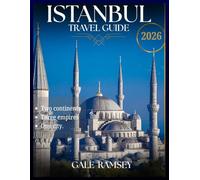 Istanbul Travel Guide 2026: The Complete Guide to Planning, Exploring, and Experiencing Istanbul, Turkey - Including Where to Stay, Top Attractions, ... Transport, and Insider Travel Tips