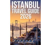 Istanbul Travel Guide 2026: The Updated Companion to Experience Turkey's Best-Kept Secrets with Practical Itineraries, Detailed Maps, Bucket Hacks & Hidden Gems