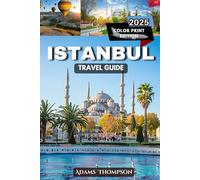 Istanbul Travel Guide: Essential Tips, Top Attractions, and Hidden Gems for an Unforgettable Experience