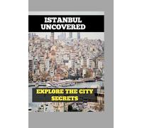 ISTANBUL UNCOVERED: EXPLORE THE CITY SECRETS