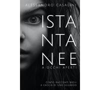 Istantanee a Occhi Aperti: Cento racconti brevi a caccia di uno sguardo - ...