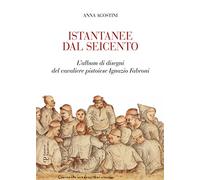 Libri Anna Agostini - Istantanee Dal Seicento. L'album Di Disegni Del Cavaliere