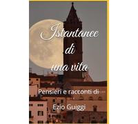 Istantanee di una vita: Pensieri e racconti di