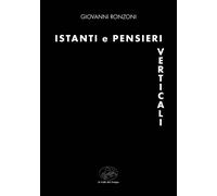Istanti e pensieri verticali - Ronzoni Giovanni
