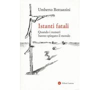 Istanti fatali. Quando i numeri hanno spiegato il mondo